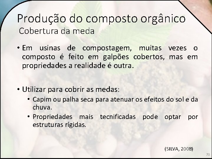 Produção do composto orgânico Cobertura da meda • Em usinas de compostagem, muitas vezes