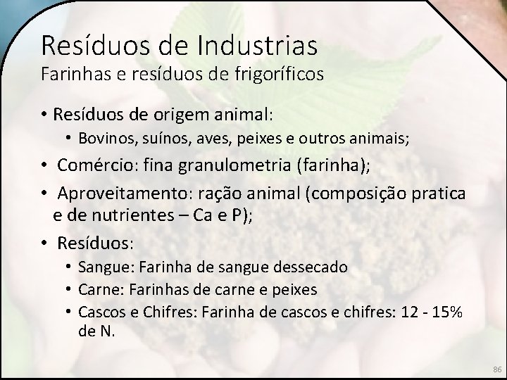 Resíduos de Industrias Farinhas e resíduos de frigoríficos • Resíduos de origem animal: •