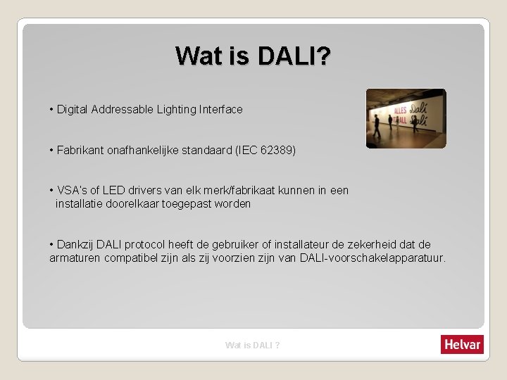 Wat is DALI? • Digital Addressable Lighting Interface • Fabrikant onafhankelijke standaard (IEC 62389)
