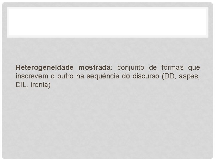 Heterogeneidade mostrada: conjunto de formas que inscrevem o outro na sequência do discurso (DD,