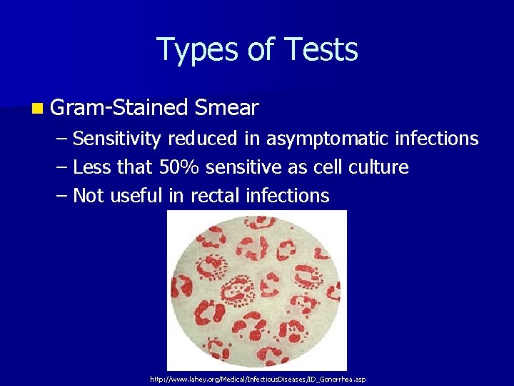 Types of Tests n Gram-Stained Smear – Sensitivity reduced in asymptomatic infections – Less