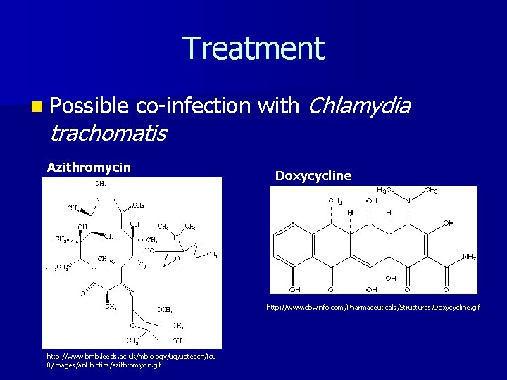 Treatment n Possible co-infection with Chlamydia trachomatis Azithromycin Doxycycline http: //www. cbwinfo. com/Pharmaceuticals/Structures/Doxycycline. gif