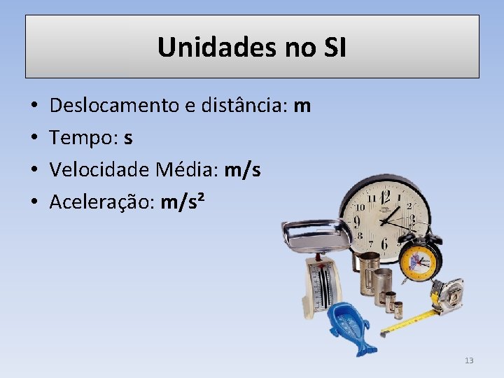 Unidades no SI • • Deslocamento e distância: m Tempo: s Velocidade Média: m/s