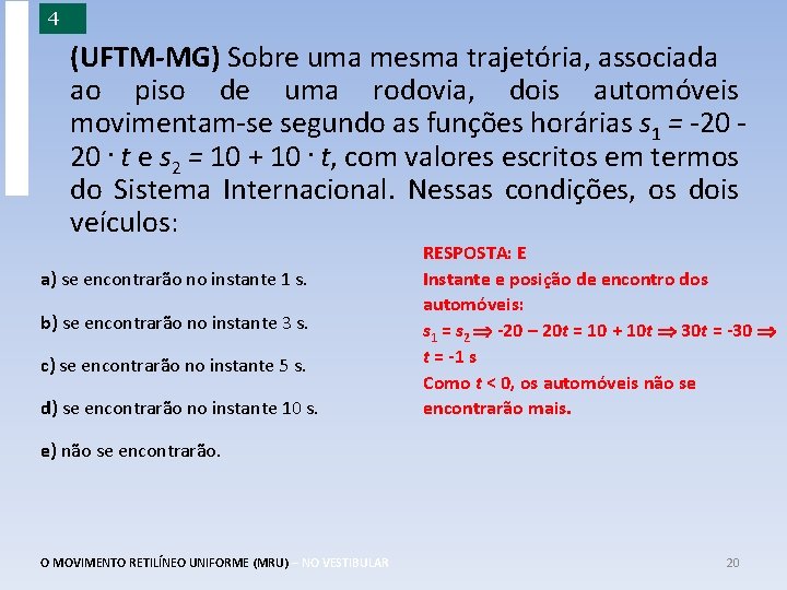 EXERCÍCIOS ESSENCIAIS 4 (UFTM-MG) Sobre uma mesma trajetória, associada ao piso de uma rodovia,