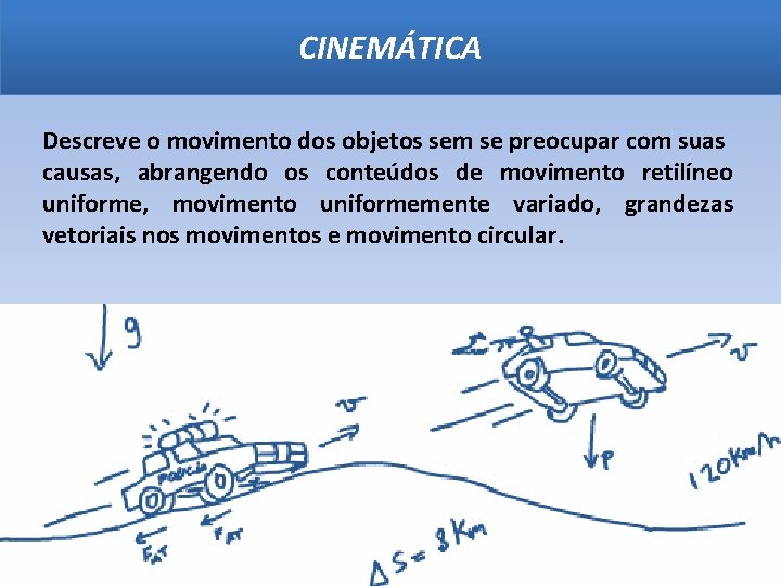 CINEMÁTICA Descreve o movimento dos objetos sem se preocupar com suas causas, abrangendo os