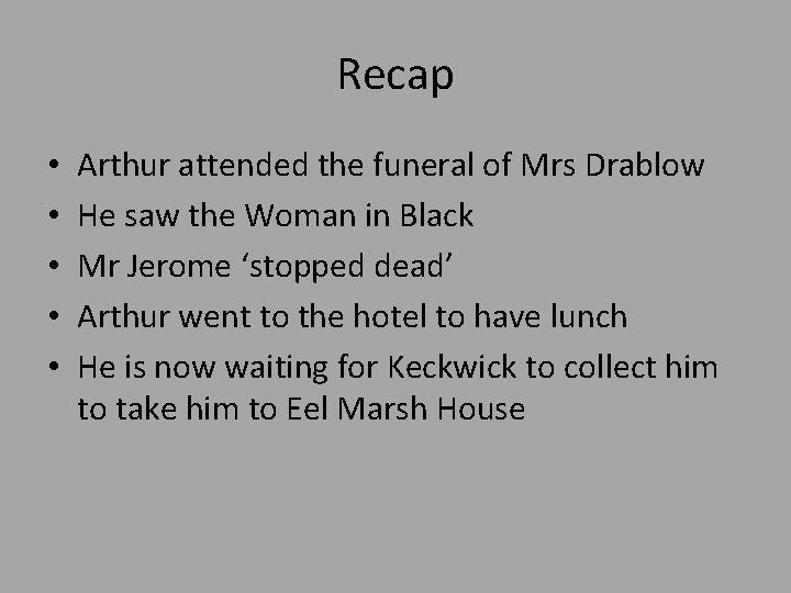 Recap • • • Arthur attended the funeral of Mrs Drablow He saw the