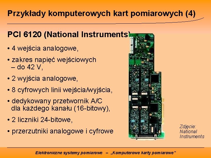 Przykłady komputerowych kart pomiarowych (4) PCI 6120 (National Instruments) • 4 wejścia analogowe, •