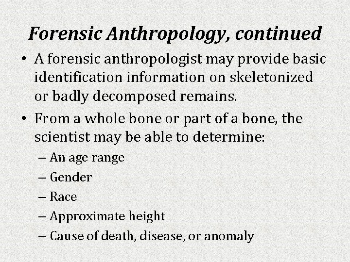 Forensic Anthropology, continued • A forensic anthropologist may provide basic identification information on skeletonized