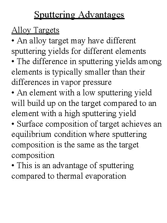 Sputtering Advantages Alloy Targets • An alloy target may have different sputtering yields for