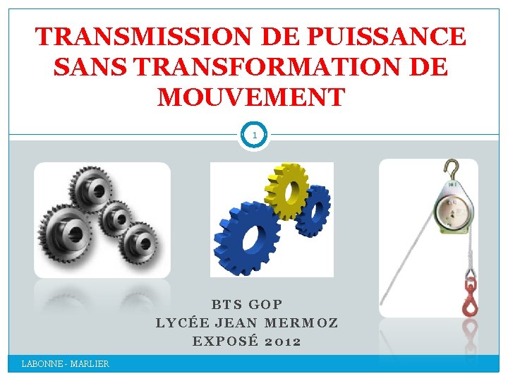 TRANSMISSION DE PUISSANCE SANS TRANSFORMATION DE MOUVEMENT 1 BTS GOP LYCÉE JEAN MERMOZ EXPOSÉ