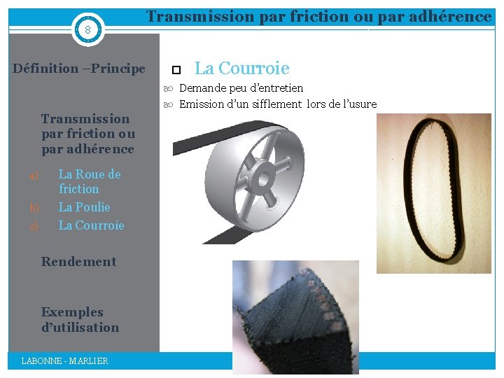 8 Transmission par friction ou par adhérence Définition –Principe La Courroie Demande peu d’entretien