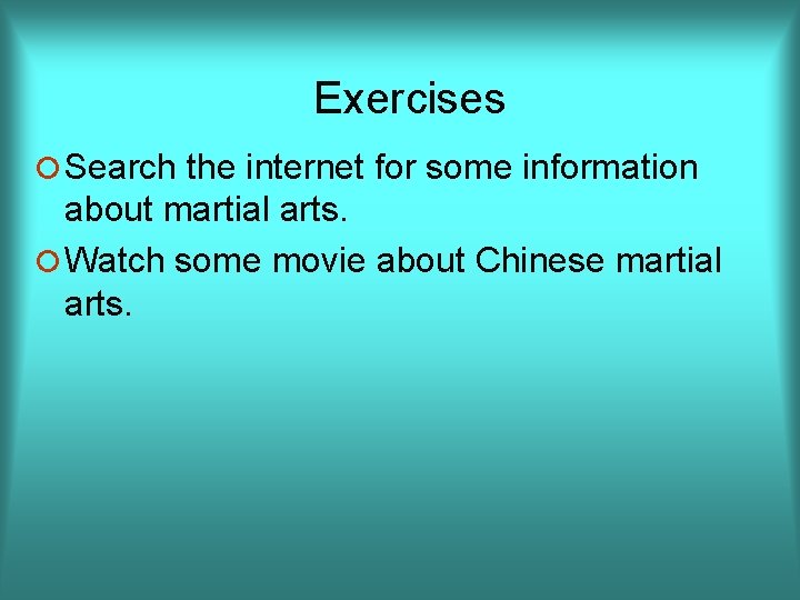 Exercises ¡ Search the internet for some information about martial arts. ¡ Watch some