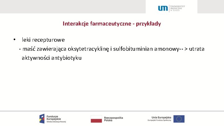 Interakcje farmaceutyczne - przykłady • leki recepturowe - maść zawierająca oksytetracyklinę i sulfobituminian amonowy--