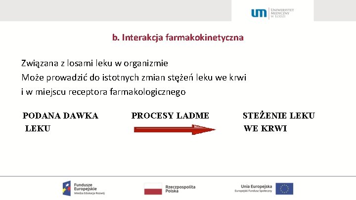 b. Interakcja farmakokinetyczna Związana z losami leku w organizmie Może prowadzić do istotnych zmian