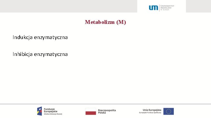 Metabolizm (M) Indukcja enzymatyczna Inhibicja enzymatyczna 