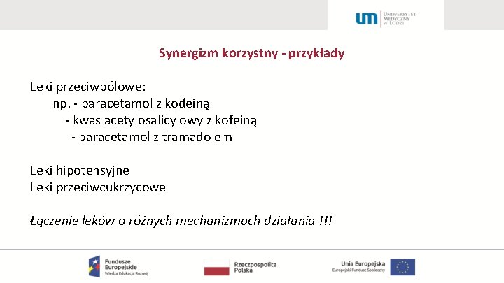 Synergizm korzystny - przykłady Leki przeciwbólowe: np. - paracetamol z kodeiną - kwas acetylosalicylowy