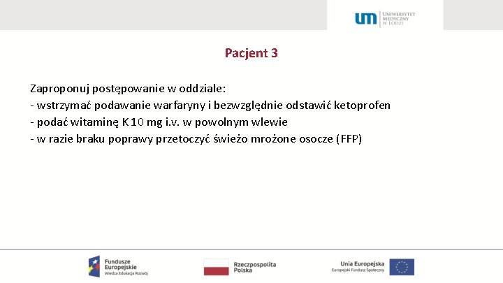 Pacjent 3 Zaproponuj postępowanie w oddziale: - wstrzymać podawanie warfaryny i bezwzględnie odstawić ketoprofen