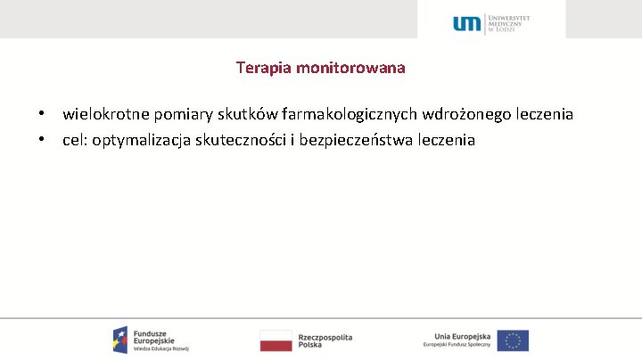 Terapia monitorowana • wielokrotne pomiary skutków farmakologicznych wdrożonego leczenia • cel: optymalizacja skuteczności i