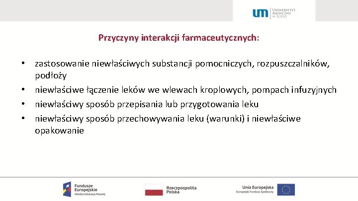 Przyczyny interakcji farmaceutycznych: • zastosowanie niewłaściwych substancji pomocniczych, rozpuszczalników, podłoży • niewłaściwe łączenie leków