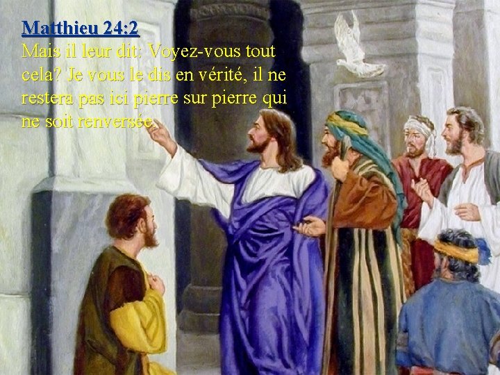 Matthieu 24: 2 Mais il leur dit: Voyez-vous tout cela? Je vous le dis