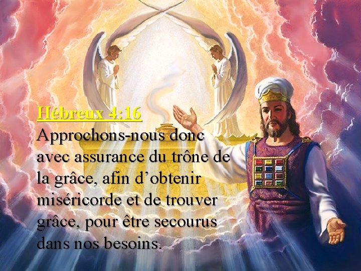 Hébreux 4: 16 Approchons-nous donc avec assurance du trône de la grâce, afin d’obtenir