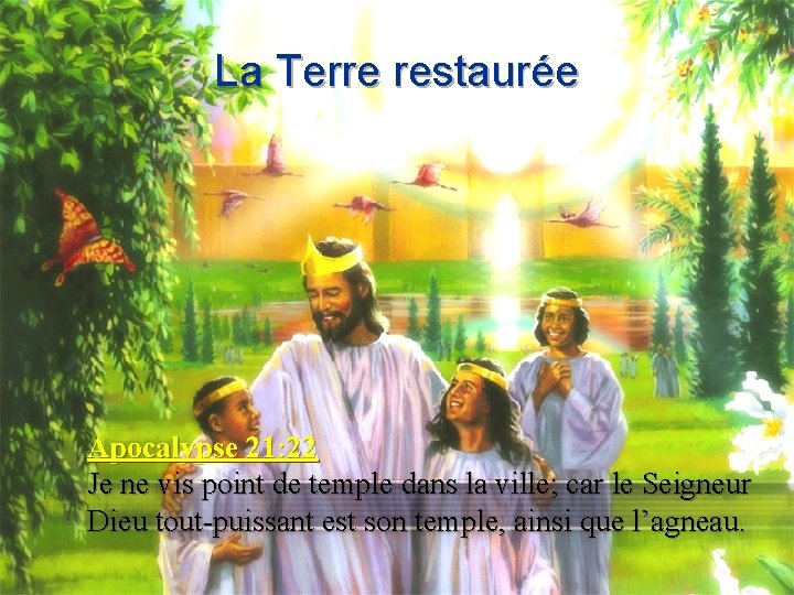 La Terre restaurée Apocalypse 21: 22 Je ne vis point de temple dans la
