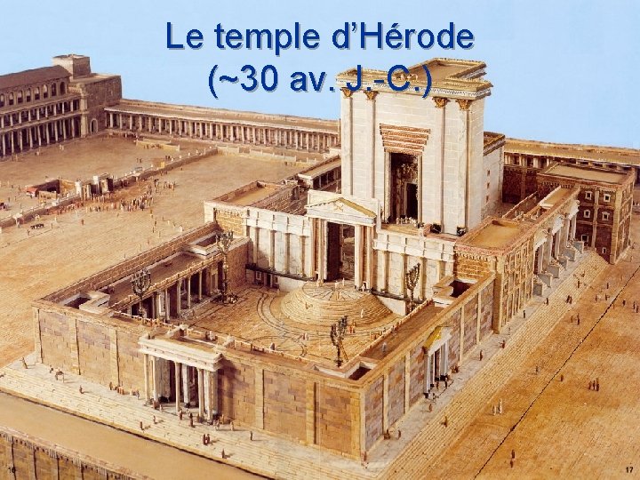 Le temple d’Hérode (~30 av. J. -C. ) 