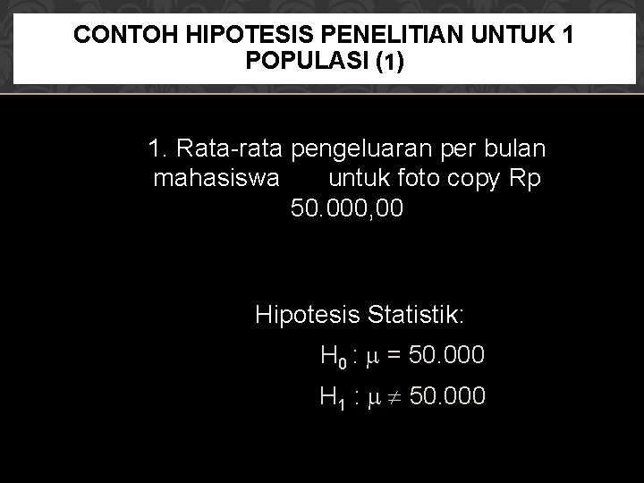 CONTOH HIPOTESIS PENELITIAN UNTUK 1 POPULASI (1) 1. Rata-rata pengeluaran per bulan mahasiswa untuk