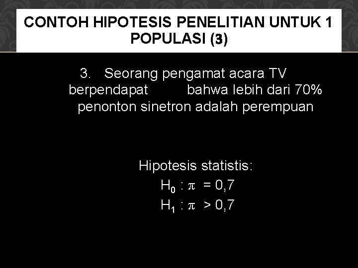 CONTOH HIPOTESIS PENELITIAN UNTUK 1 POPULASI (3) 3. Seorang pengamat acara TV berpendapat bahwa