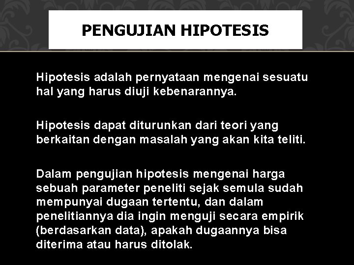 PENGUJIAN HIPOTESIS Hipotesis adalah pernyataan mengenai sesuatu hal yang harus diuji kebenarannya. Hipotesis dapat