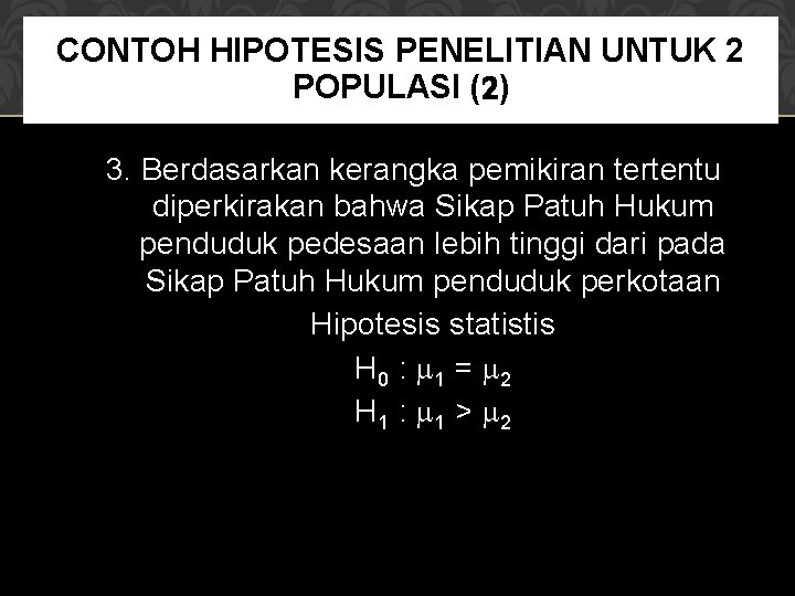 CONTOH HIPOTESIS PENELITIAN UNTUK 2 POPULASI (2) 3. Berdasarkan kerangka pemikiran tertentu diperkirakan bahwa