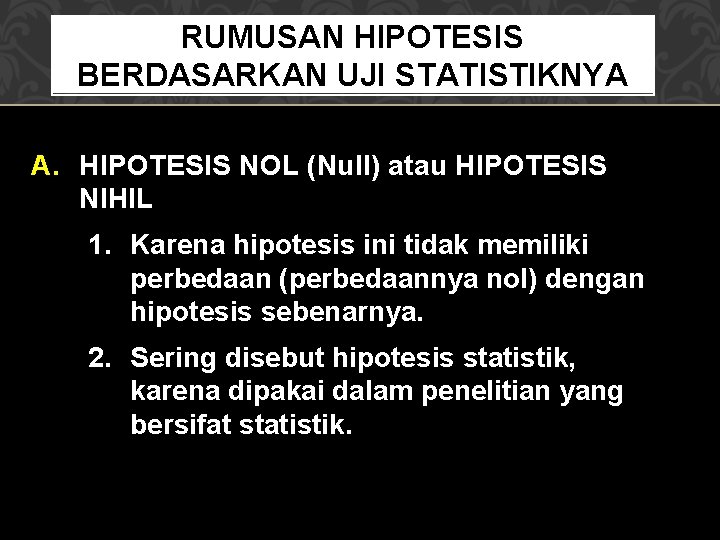 RUMUSAN HIPOTESIS BERDASARKAN UJI STATISTIKNYA A. HIPOTESIS NOL (Null) atau HIPOTESIS NIHIL 1. Karena