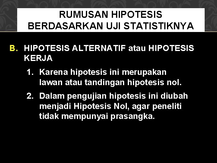 RUMUSAN HIPOTESIS BERDASARKAN UJI STATISTIKNYA B. HIPOTESIS ALTERNATIF atau HIPOTESIS KERJA 1. Karena hipotesis