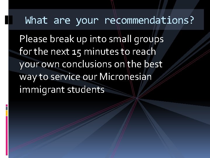 What are your recommendations? Please break up into small groups for the next 15 What are your recommendations? Please break up into small groups for the next 15