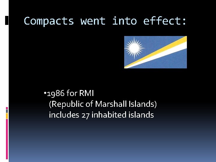 Compacts went into effect: • 1986 for RMI (Republic of Marshall Islands) includes 27 Compacts went into effect: • 1986 for RMI (Republic of Marshall Islands) includes 27