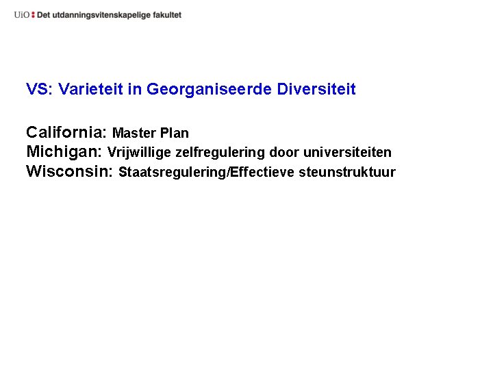 VS: Varieteit in Georganiseerde Diversiteit California: Master Plan Michigan: Vrijwillige zelfregulering door universiteiten Wisconsin: