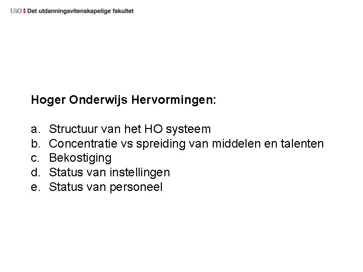 Hoger Onderwijs Hervormingen: a. b. c. d. e. Structuur van het HO systeem Concentratie