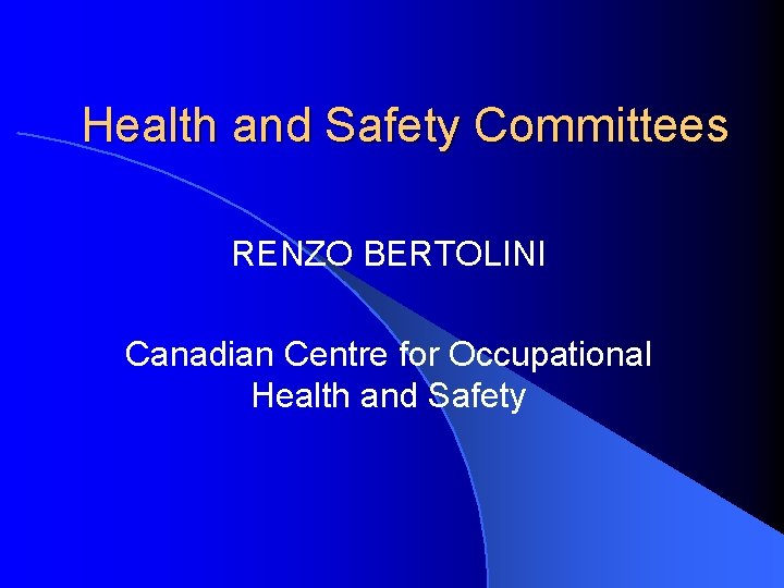Health and Safety Committees RENZO BERTOLINI Canadian Centre for Occupational Health and Safety 