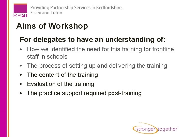 Aims of Workshop For delegates to have an understanding of: • How we identified