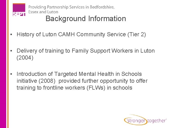 Background Information • History of Luton CAMH Community Service (Tier 2) • Delivery of