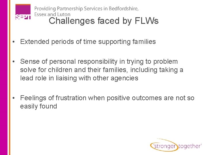 Challenges faced by FLWs • Extended periods of time supporting families • Sense of