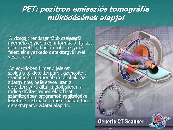 PET: pozitron emissziós tomográfia működésének alapjai A vizsgált rendszer több szeletéről nyerhető egyidejűleg információ,