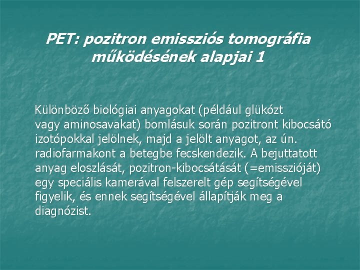 PET: pozitron emissziós tomográfia működésének alapjai 1 Különböző biológiai anyagokat (például glükózt vagy aminosavakat)