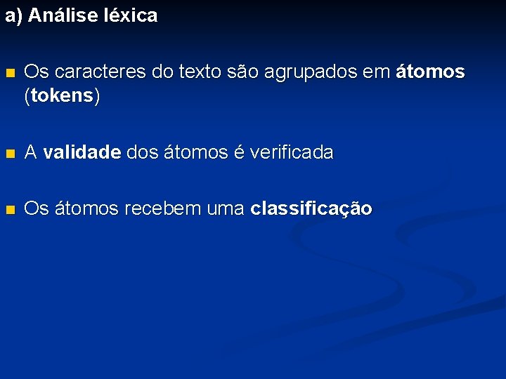 a) Análise léxica n Os caracteres do texto são agrupados em átomos (tokens) n