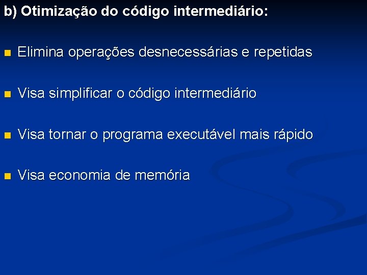 b) Otimização do código intermediário: n Elimina operações desnecessárias e repetidas n Visa simplificar