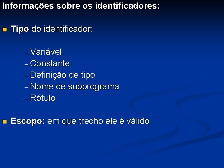 Informações sobre os identificadores: n Tipo do identificador: Variável - Constante - Definição de