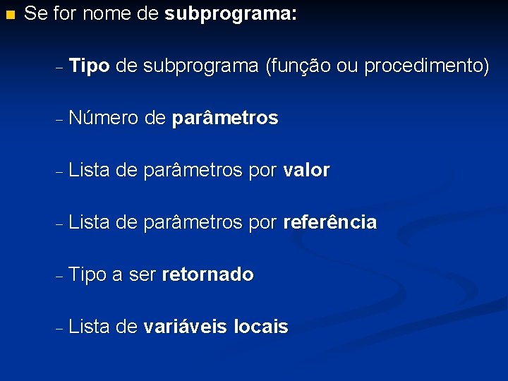 n Se for nome de subprograma: - Tipo de subprograma (função ou procedimento) -