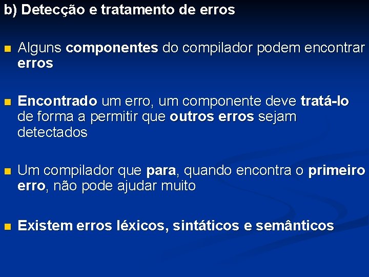 b) Detecção e tratamento de erros n Alguns componentes do compilador podem encontrar erros