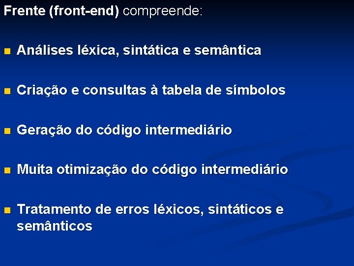 Frente (front-end) compreende: n Análises léxica, sintática e semântica n Criação e consultas à