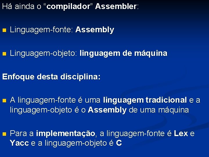 Há ainda o “compilador” Assembler: n Linguagem-fonte: Assembly n Linguagem-objeto: linguagem de máquina Enfoque